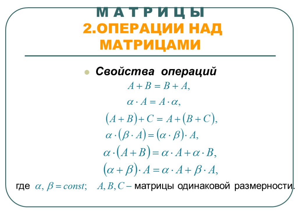 М А Т Р И Ц Ы 2.ОПЕРАЦИИ НАД МАТРИЦАМИ Свойства операций где матрицы